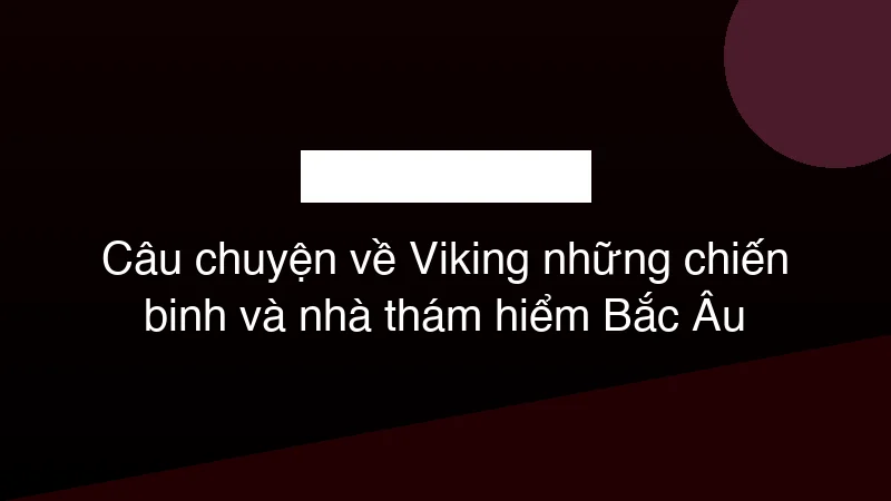 Hình ảnh minh họa Câu chuyện về Viking những chiến binh và nhà thám hiểm Bắc Âu