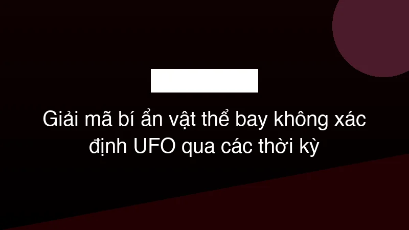 Hình ảnh minh họa Giải mã bí ẩn vật thể bay không xác định UFO qua các thời kỳ