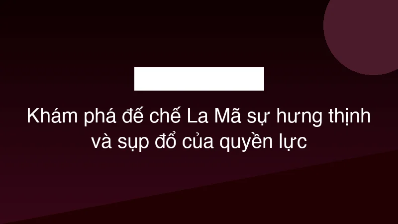 Khám phá đế chế La Mã sự hưng thịnh và sụp đổ của quyền lực